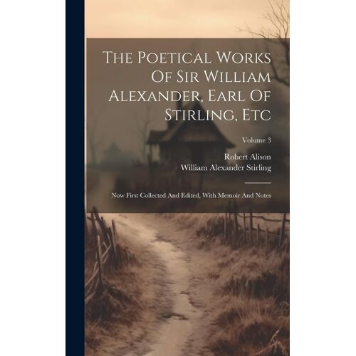 The Poetical Works Of Sir William Alexander, Earl Of Stirling, Etc: Now First Collected And Edited, With Memoir And Notes; Volume 3