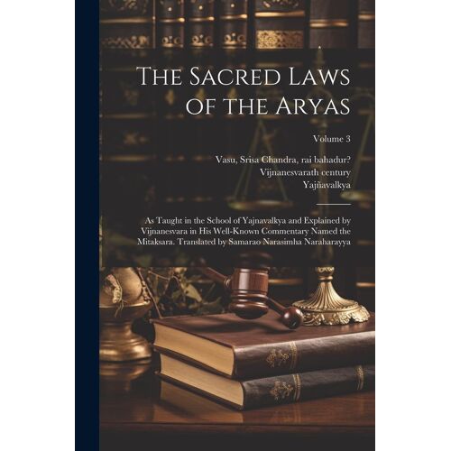 The Sacred Laws Of The Aryas; As Taught In The School Of Yajnavalkya And Explained By Vijnanesvara In His Well-Known Commentary Named The Mitaksara. T