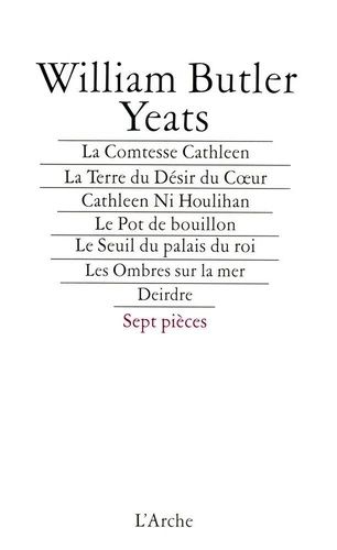 La Comtesse Cathleen - La Terre Du Désir Du Coeur - Cathleen Ni Houlihan - Le Pot De Bouillon - Le Seuil Du Palais Du Roi - Les Ombres Sur La Mer - Deirdre