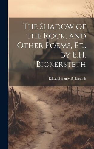 The Shadow Of The Rock, And Other Poems, Ed. By E.H. Bickersteth