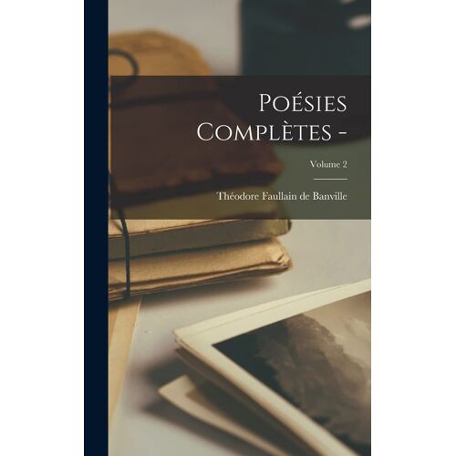 Poésies Complètes -; Volume 2