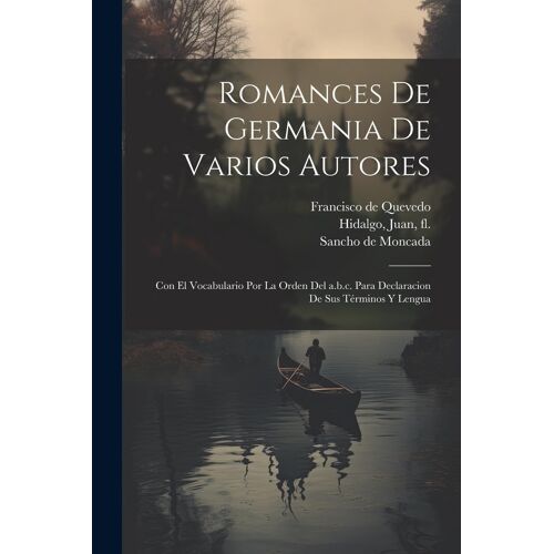 Romances De Germania De Varios Autores: Con El Vocabulario Por La Orden Del A.B.C. Para Declaracion De Sus Términos Y Lengua
