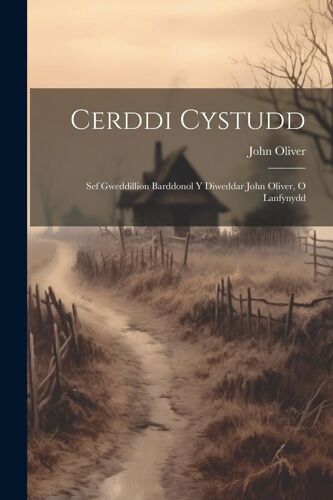 Cerddi Cystudd: Sef Gweddillion Barddonol Y Diweddar John Oliver, O Lanfynydd
