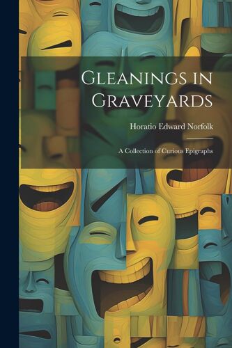Gleanings In Graveyards: A Collection Of Curious Epigraphs