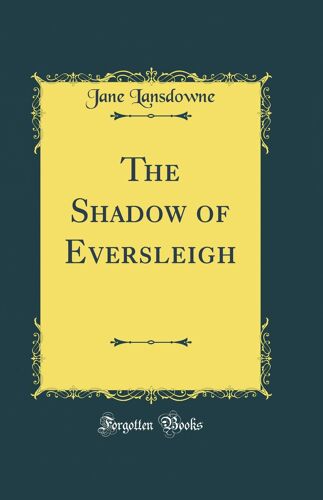 The Shadow Of Eversleigh (Classic Reprint)