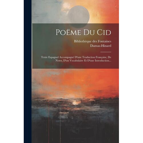 Poëme Du Cid: Texte Espagnol Accompagné D'une Traduction Française, De Notes, D'un Vocabulaire Et D'une Introduction...