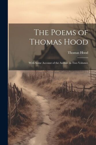 The Poems Of Thomas Hood: With Some Account Of The Author. In Two Volumes