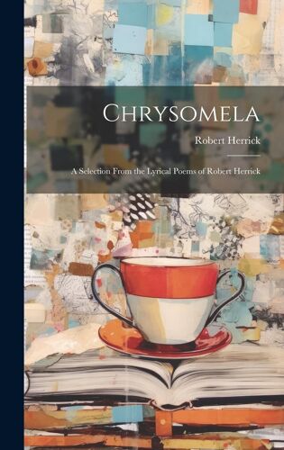 Chrysomela: A Selection From The Lyrical Poems Of Robert Herrick