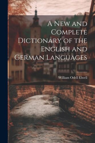 A New And Complete Dictionary Of The English And German Languages