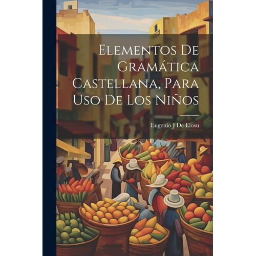 Elementos De Gramática Castellana, Para Uso De Los Niños