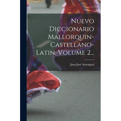 Nuevo Diccionario Mallorquin-Castellano-Latin, Volume 2...