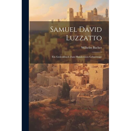 Samuel David Luzzatto: Ein Gedenkbuch Zum Hundertsten Geburtstage