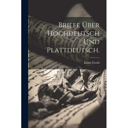 Briefe Über Hochdeutsch Und Plattdeutsch.