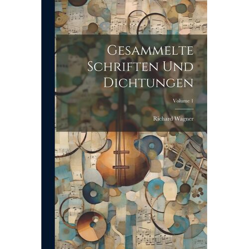 Gesammelte Schriften Und Dichtungen; Volume 1