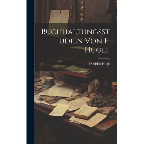 Buchhaltungsstudien Von F. Hügli.