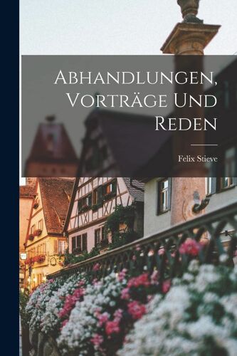 Abhandlungen, Vorträge Und Reden