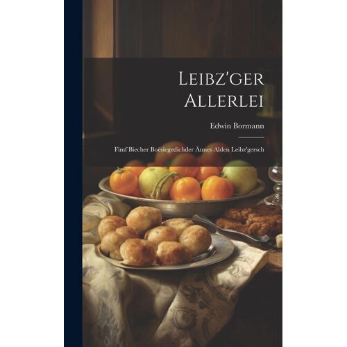 Leibz'ger Allerlei: Fimf Biecher Boësiegedichder Ännes Alden Leibz'gersch