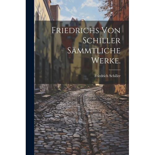 Friedrichs Von Schiller Sämmtliche Werke.