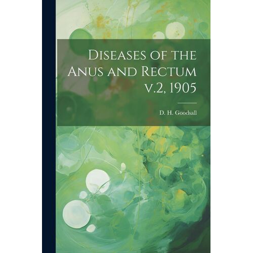Diseases Of The Anus And Rectum V.2, 1905