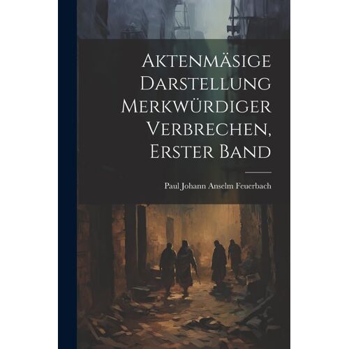 Aktenmã¿Sige Darstellung Merkwã¿Rdiger Verbrechen, Erster Band