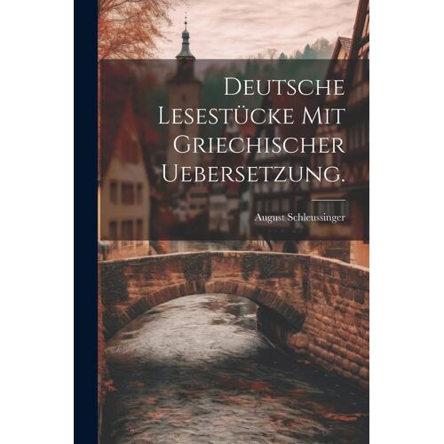 Deutsche Lesestücke Mit Griechischer Uebersetzung.