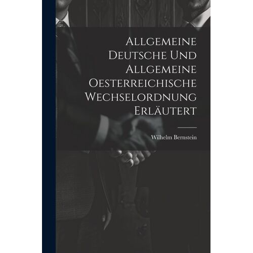 Allgemeine Deutsche Und Allgemeine Oesterreichische Wechselordnung Erläutert