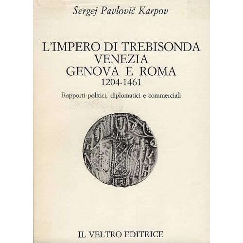 L'impero Di Trebisonda Venezia Genova E Roma 1204-1461. Raporti Politici,Diplomatici E Commerciali