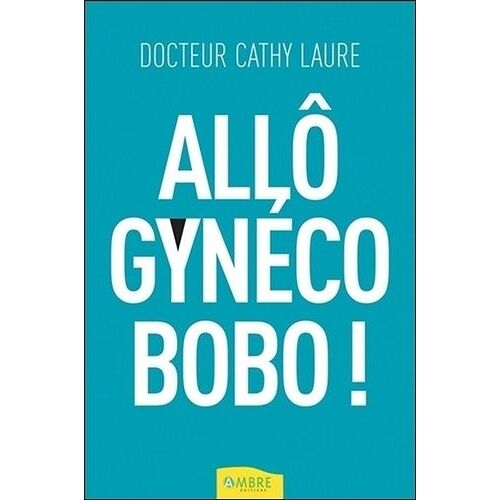 Allô Gynéco Bobo ! - Manuel De Dépannage En Attendant Le Rendez-Vous