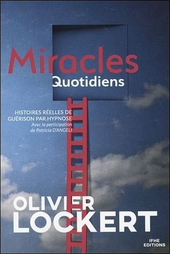 Miracles Quotidiens - Histoires Réelles De Guérison Par Hypnose