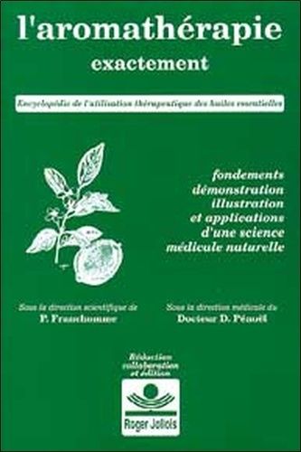 L'aromathérapie Exactement - Encyclopédie De L'utilisation Thérapeutique Des Huiles Essentielles
