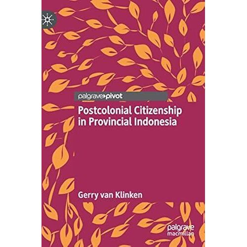 Postcolonial Citizenship In Provincial Indonesia