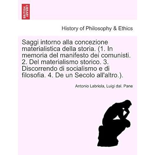 Saggi Intorno Alla Concezione Materialistica Della Storia. (1. In Memoria Del Manifesto Dei Comunisti. 2. Del Materialismo Storico. 3. Discorrendo Di ... 4. De Un Secolo All'altro.). Seconda Edizione
