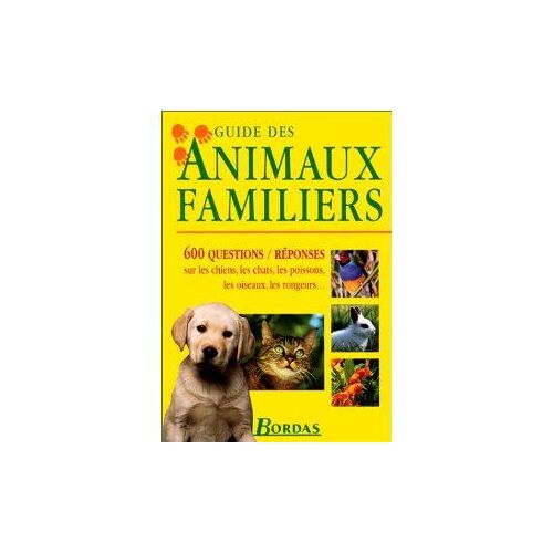 Guide Des Animaux Familiers : 600 Questions / Réponses Sur Les Chiens, Les Chats, Les Poissons, Les Oiseaux, Les Rongeurs