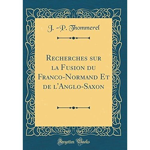 Recherches Sur La Fusion Du Franco-Normand Et De L'anglo-Saxon (Classic Reprint)