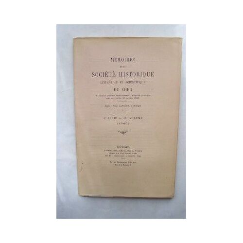 Memoires De La Societe Historique Litteraire Et Scientifique Du Cher Reconnue Comme ?Tablissement D'utilit? Publique Par D?Cret Du 28 Juillet 1925 4? S?Rie 45? Volume