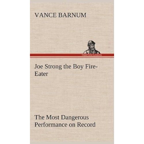 Joe Strong The Boy Fire-Eater The Most Dangerous Performance On Record