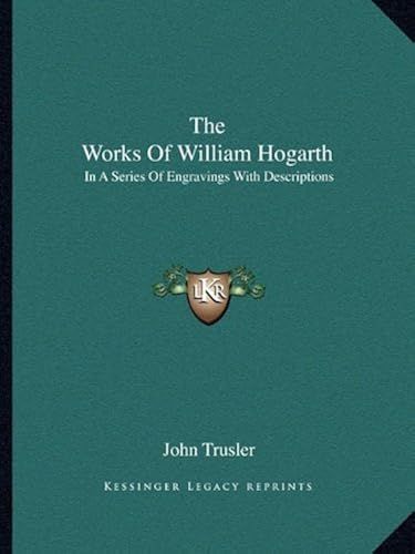 The Works Of William Hogarth: In A Series Of Engravings With Descriptions