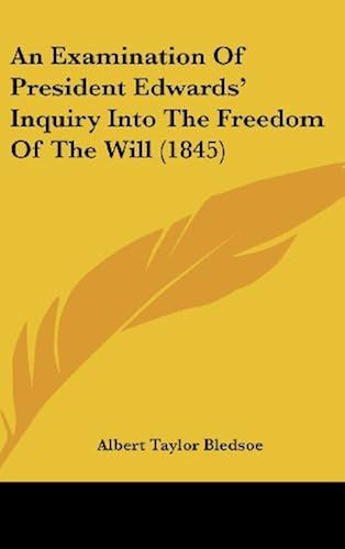 An Examination Of President Edwards' Inquiry Into The Freedom Of The Will (1845)