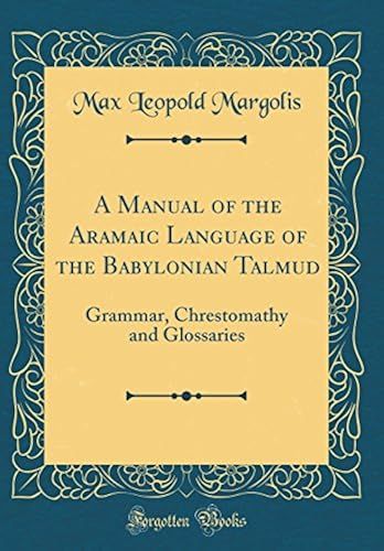 A Manual Of The Aramaic Language Of The Babylonian Talmud: Grammar, Chrestomathy And Glossaries (Classic Reprint)