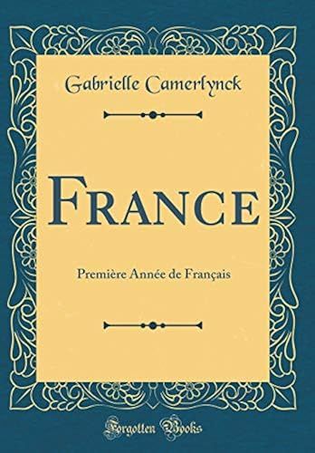 France: Premiere Annee De Francais (Classic Reprint)