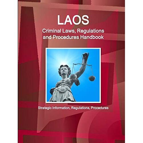 Laos Criminal Laws, Regulations And Procedures Handbook - Strategic Information, Regulations, Procedures