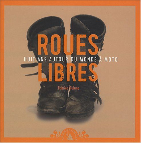 Roues Libres, Huit Ans Autour Du Monde À Moto