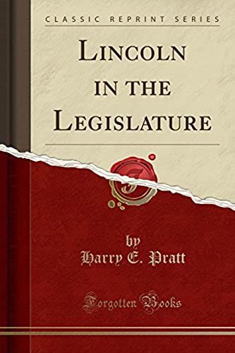 Pratt, H: Lincoln In The Legislature (Classic Reprint)