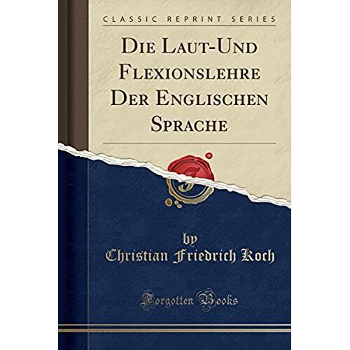 Koch, C: Laut-Und Flexionslehre Der Englischen Sprache (Clas