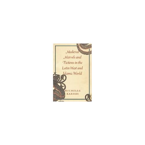 Medieval Marvels And Fictions In The Latin West And Islamic World