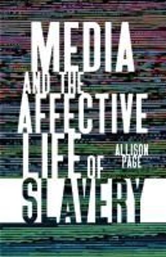 Media And The Affective Life Of Slavery
