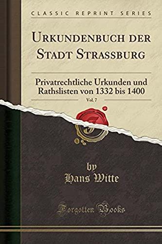 Witte, H: Urkundenbuch Der Stadt Strassburg, Vol. 7