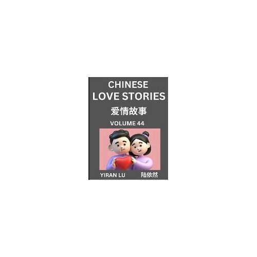 Chinese Love Stories (Volume 44) - Learn Mandarin Chinese Language And Culture While Reading Chinese Romantic Stories, Beginner To Advanced Hsk All Levels, Easy Lessons, Vocabulary, English And Simplified Chinese Character Edition