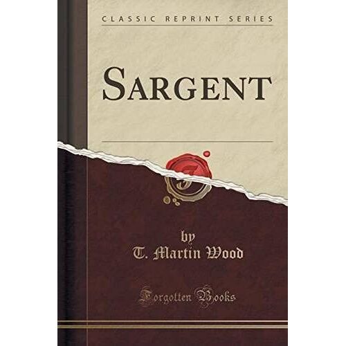 Wood, T: Sargent (Classic Reprint)