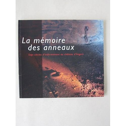 La Mémoire Des Anneaux. Sept Siècles D'enfermement Au Château D'angers